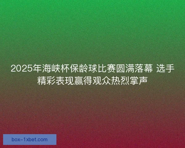 2025年海峡杯保龄球比赛圆满落幕 选手精彩表现赢得观众热烈掌声 2025年海峡杯保龄球比赛圆满落幕 选手精彩表现赢得观众热烈掌声